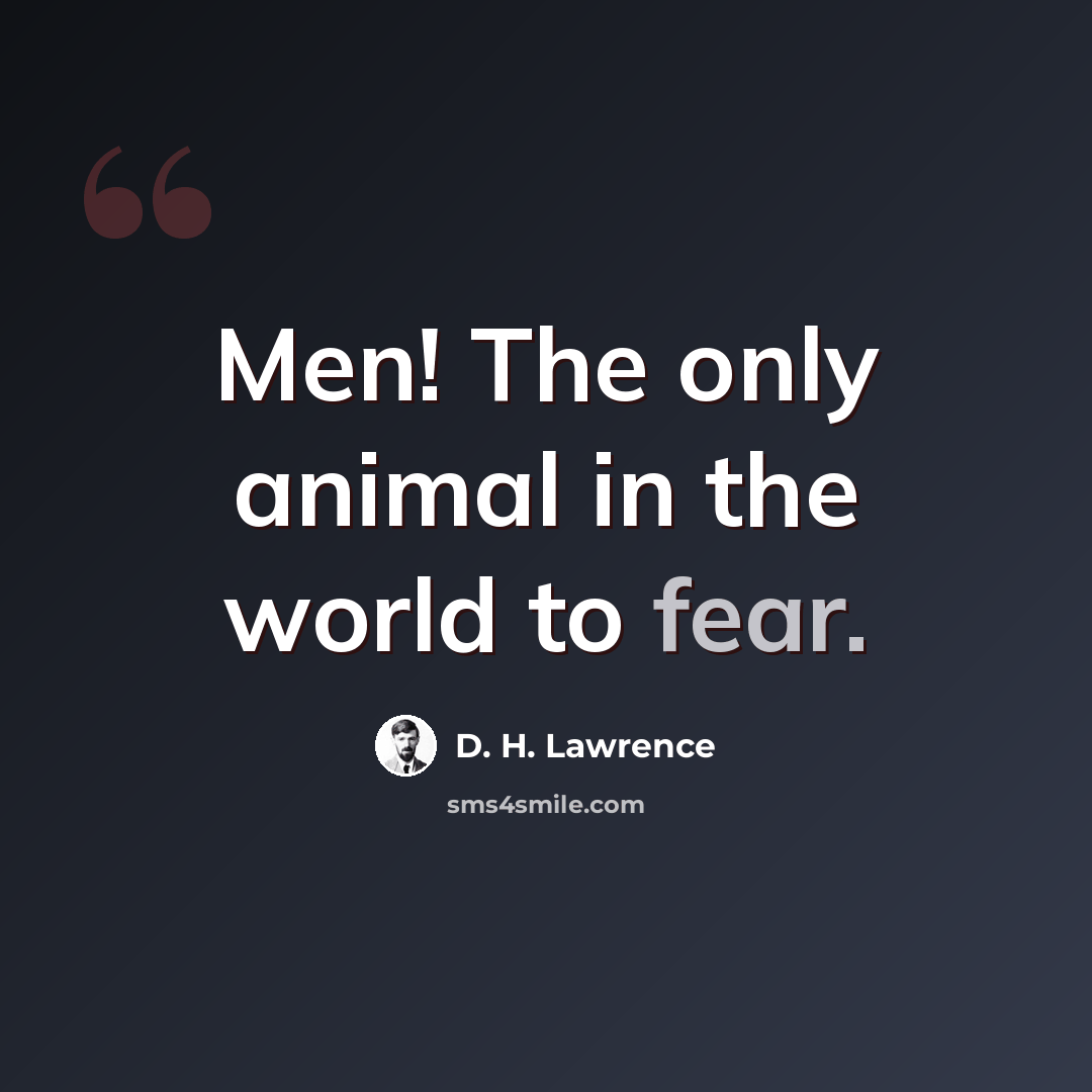 “Men! The only animal in the world to fear.” quote by D. H. Lawrence