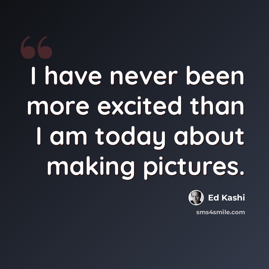 “I have never been more excited than I am today about making pictures.” quote by Ed Kashi