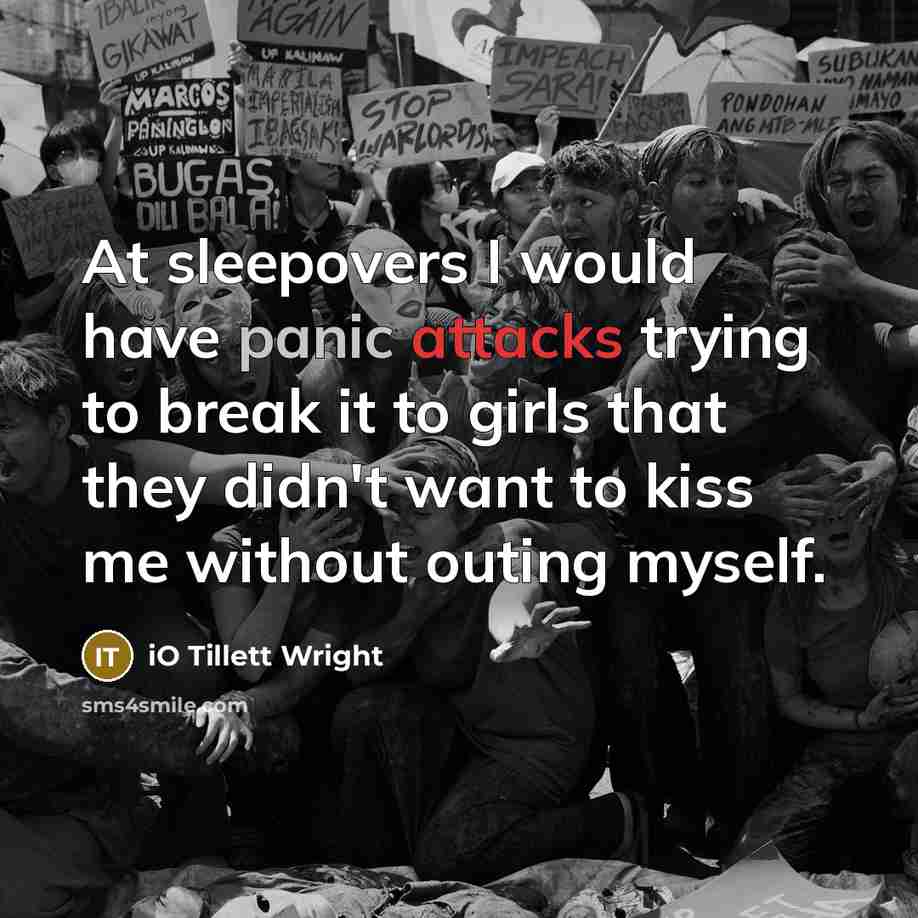 “At sleepovers I would have panic attacks trying to break it to girls that they didn't want to kiss me without outing myself.” quote by iO Tillett Wright
