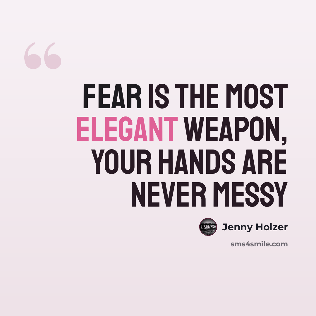“Fear is the most elegant weapon, your hands are never messy” quote by Jenny Holzer