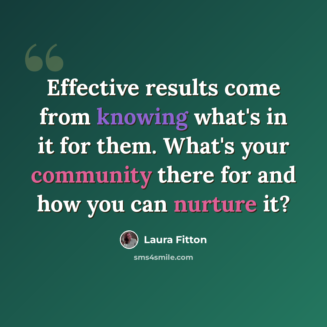 “Effective results come from knowing what's in it for them. What's your community there for and how you can nurture it?” quote by Laura Fitton
