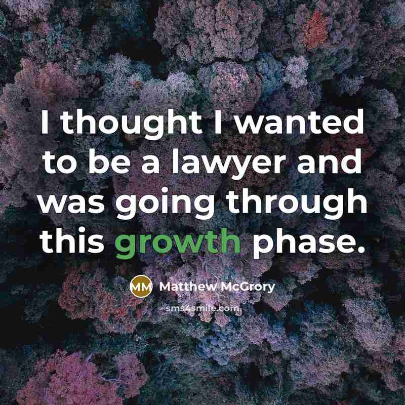 “I thought I wanted to be a lawyer and was going through this growth phase.” quote by Matthew McGrory