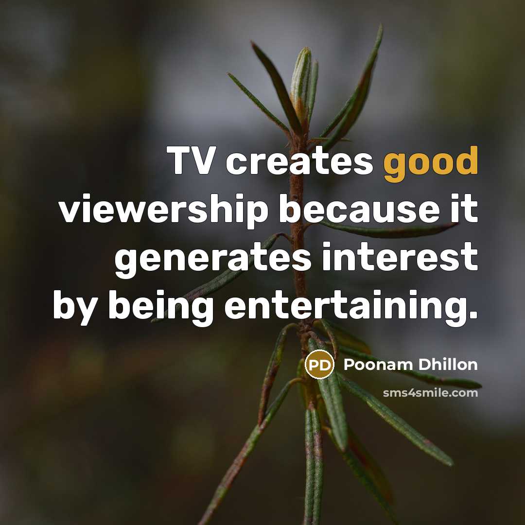 “TV creates good viewership because it generates interest by being entertaining.” quote by Poonam Dhillon
