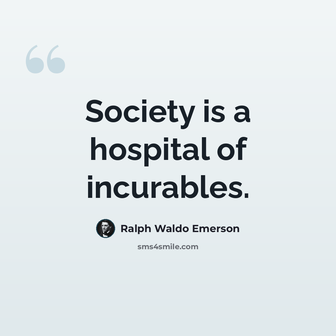 “Society is a hospital of incurables.” quote by Ralph Waldo Emerson