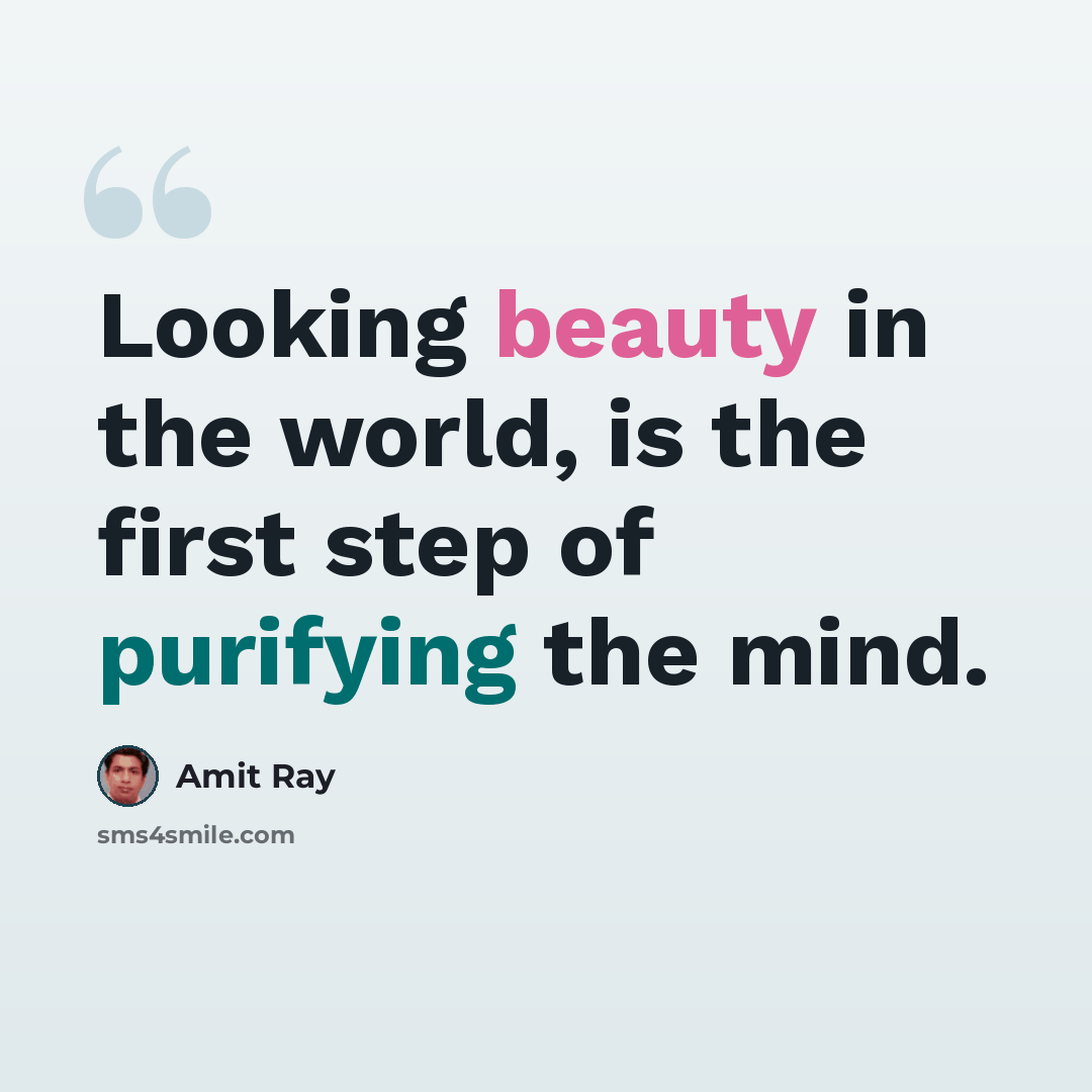 “Looking beauty in the world, is the first step of purifying the mind.” quote by Amit Ray