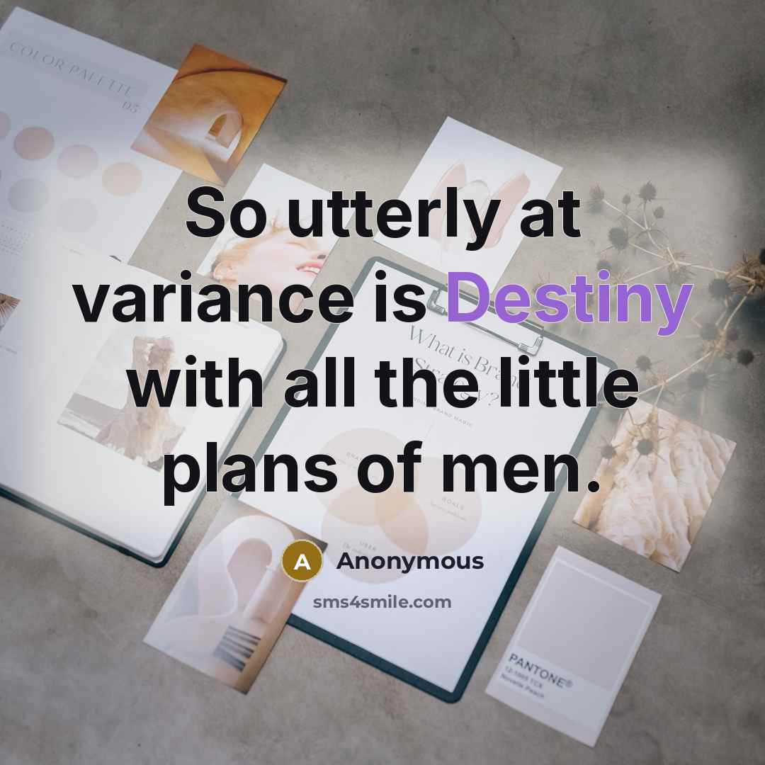“So utterly at variance is Destiny with all the little plans of men.” quote by Anonymous