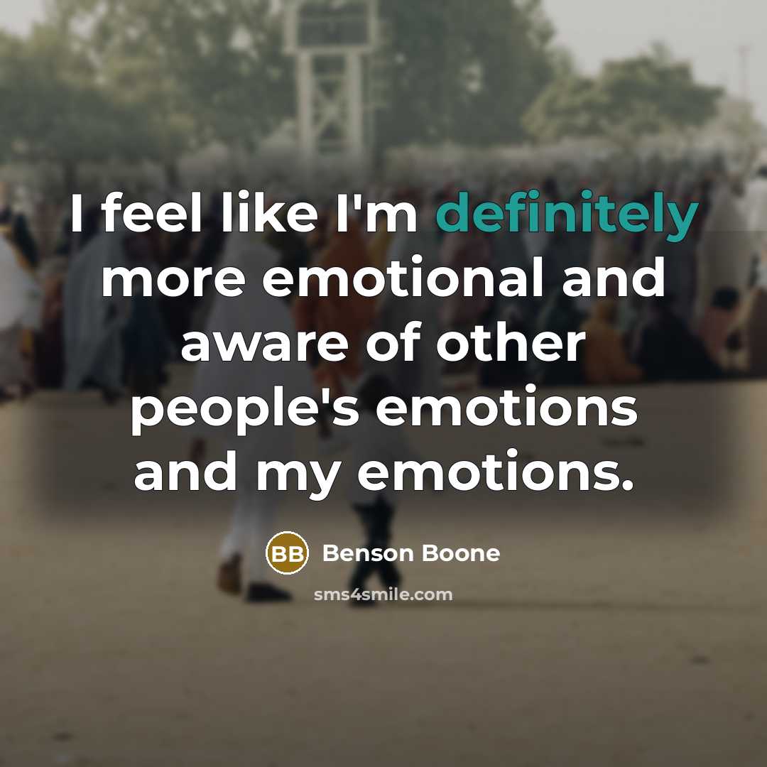 “I feel like I'm definitely more emotional and aware of other people's emotions and my emotions.” quote by Benson Boone