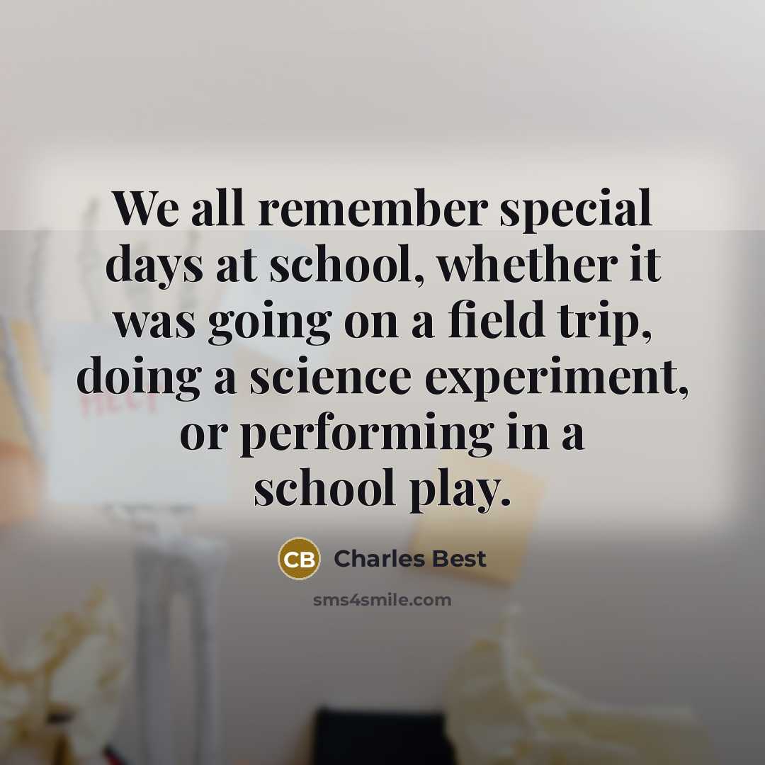 “We all remember special days at school, whether it was going on a field trip, doing a science experiment, or performing in a school play.” quote by Charles Best