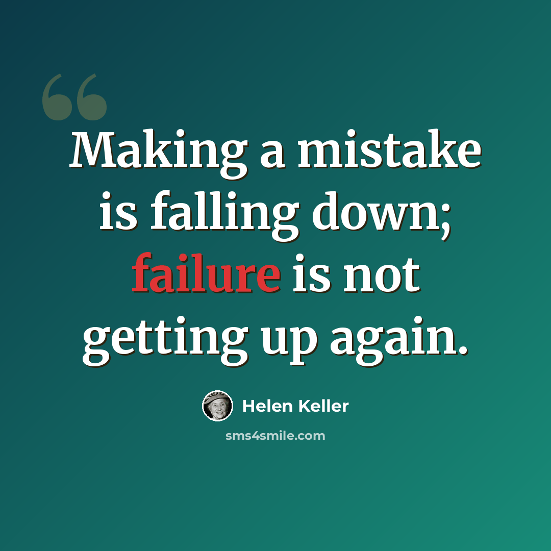 “Making a mistake is falling down; failure is not getting up again.” quote by Helen Keller