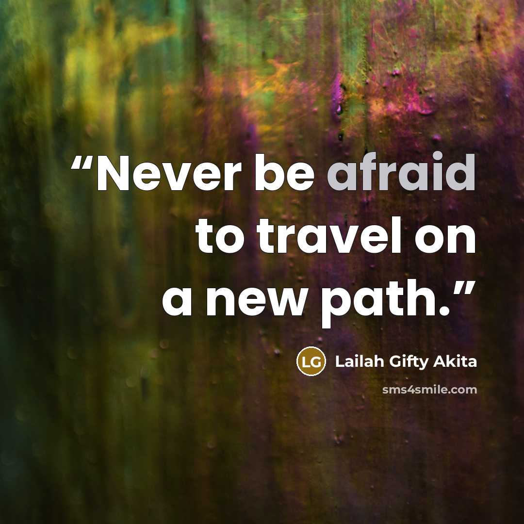 “Never be afraid to travel on a new path.” quote by Lailah Gifty Akita