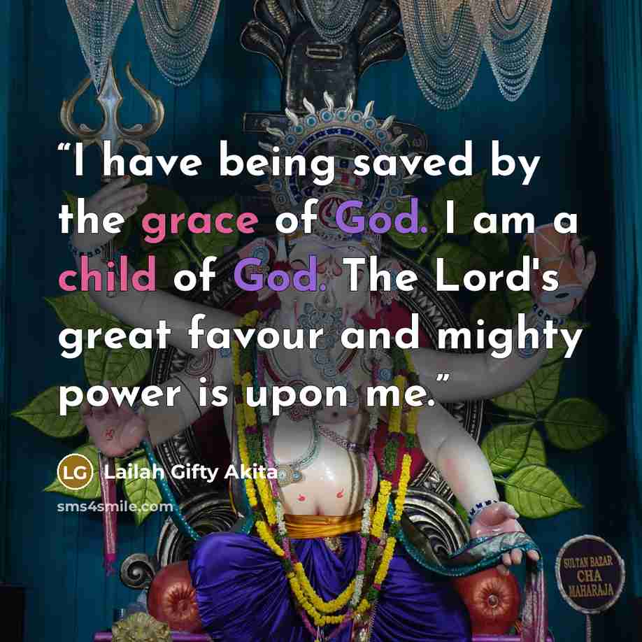 “I have being saved by the grace of God. I am a child of God. The Lord's great favour and mighty power is upon me.” quote by Lailah Gifty Akita