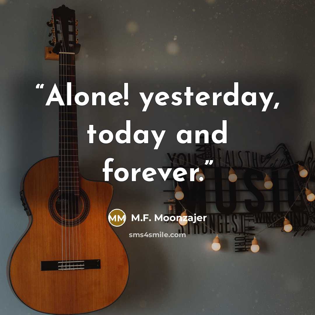 “Alone! yesterday, today and forever.” quote by M.F. Moonzajer