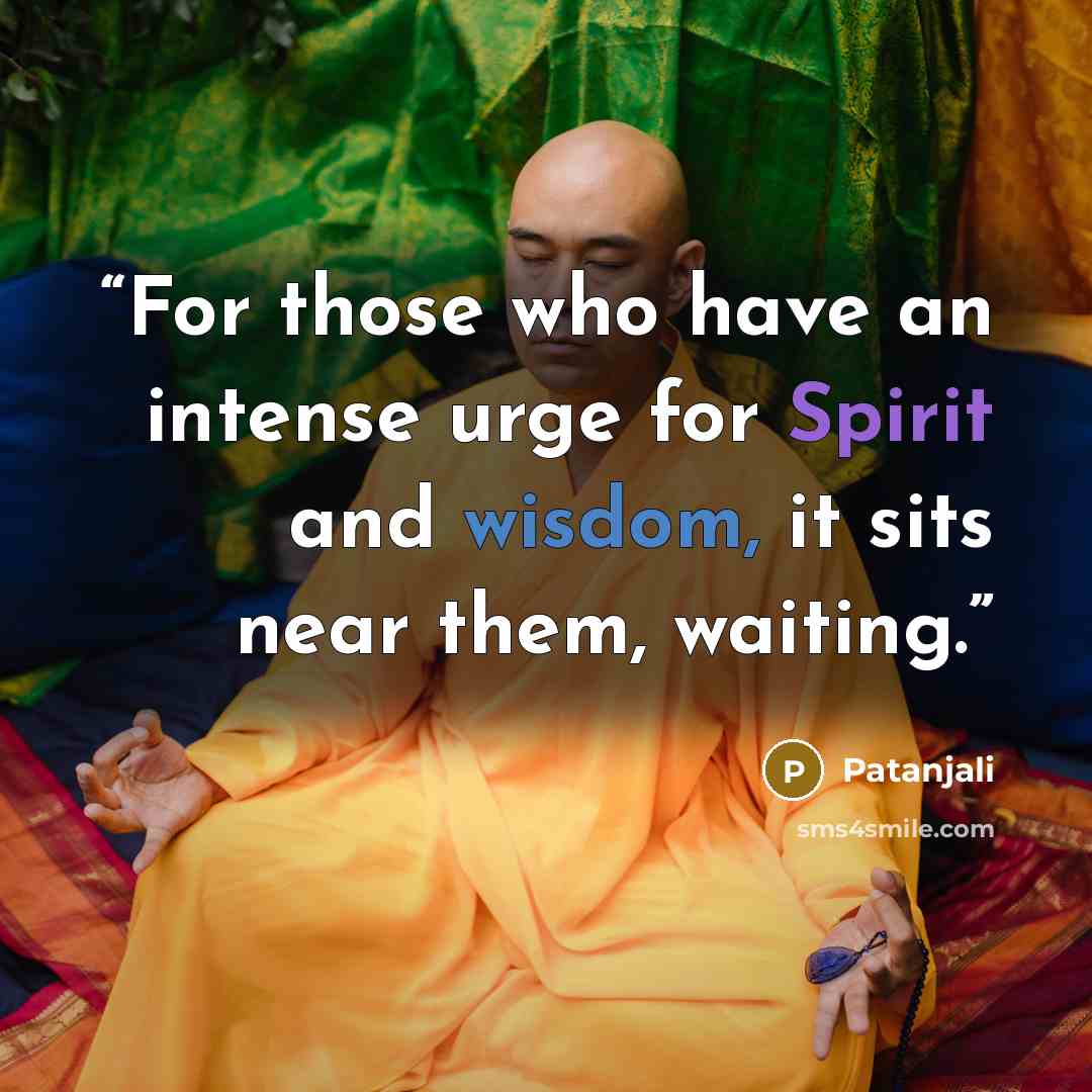 “For those who have an intense urge for Spirit and wisdom, it sits near them, waiting.” quote by Patanjali