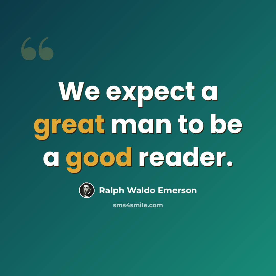 “We expect a great man to be a good reader.” quote by Ralph Waldo Emerson