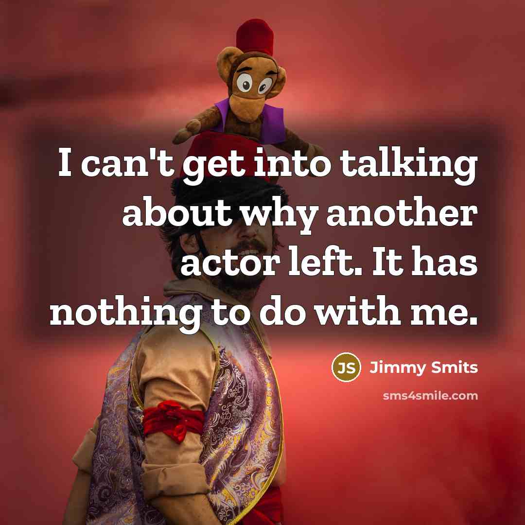 “I can't get into talking about why another actor left. It has nothing to do with me.” quote by Jimmy Smits