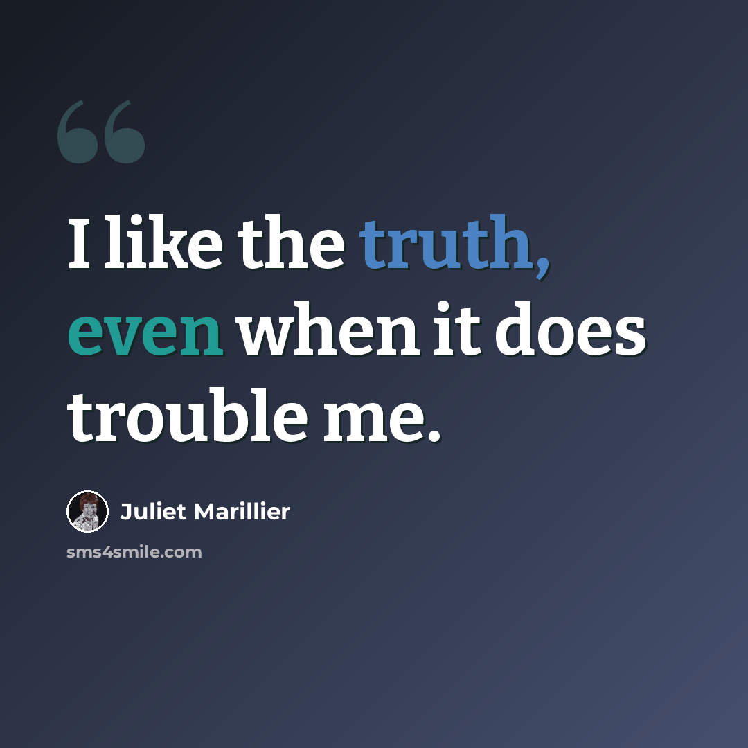 “I like the truth, even when it does trouble me.” quote by Juliet Marillier
