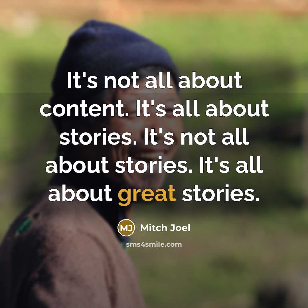 “It's not all about content. It's all about stories. It's not all about stories. It's all about great stories.” quote by Mitch Joel