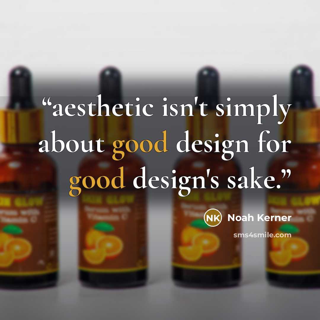 “aesthetic isn't simply about good design for good design's sake.” quote by Noah Kerner