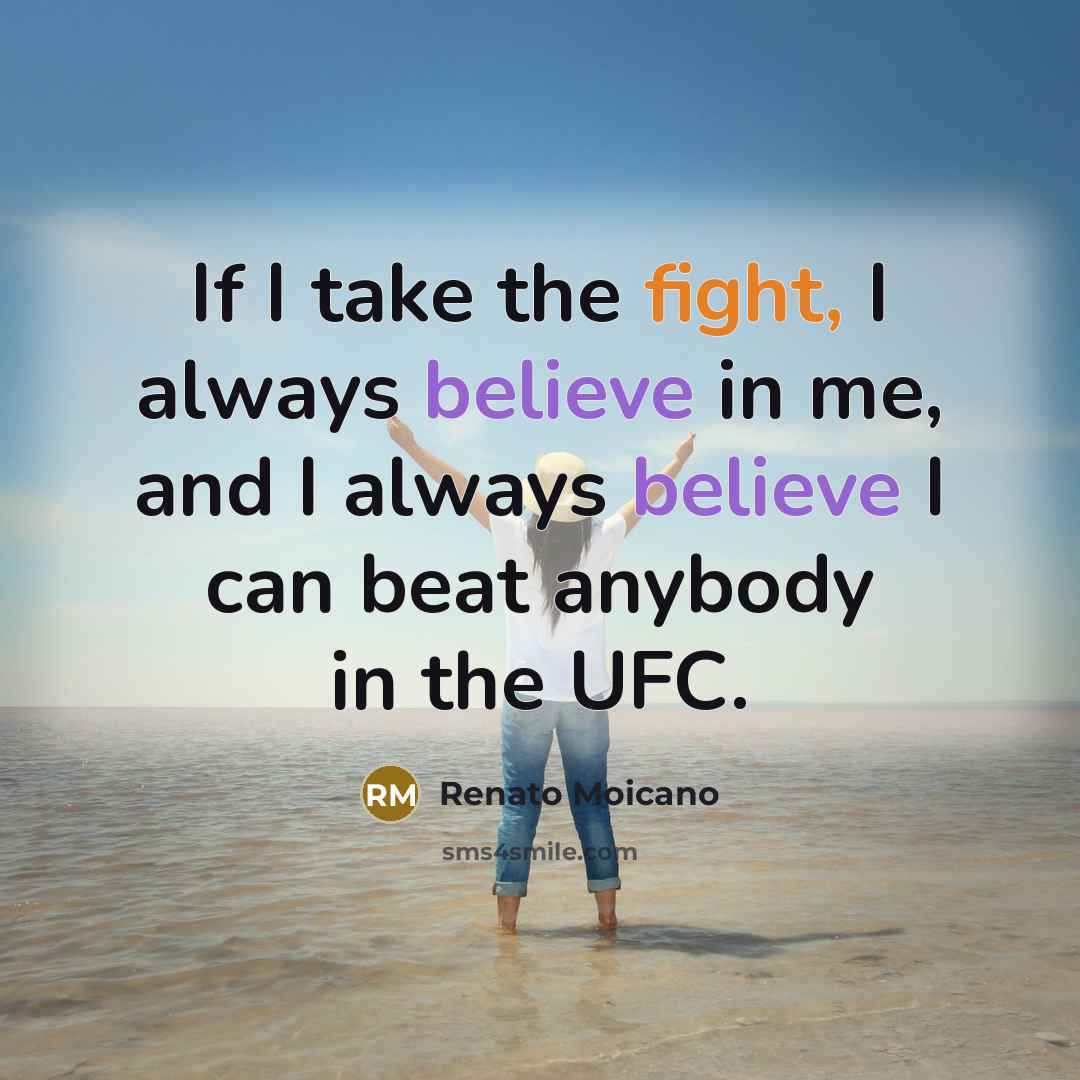 “If I take the fight, I always believe in me, and I always believe I can beat anybody in the UFC.” quote by Renato Moicano