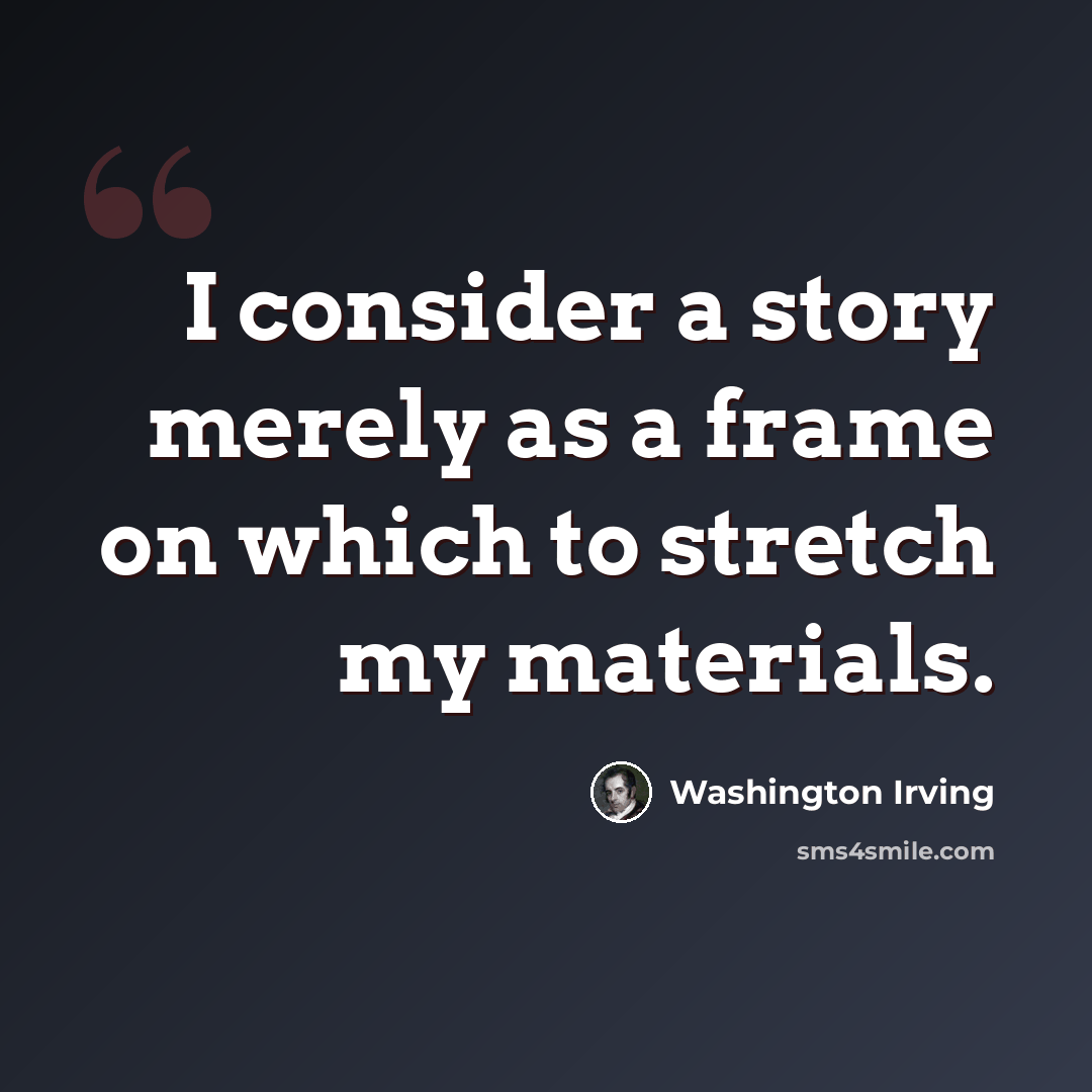 “I consider a story merely as a frame on which to stretch my materials.” quote by Washington Irving