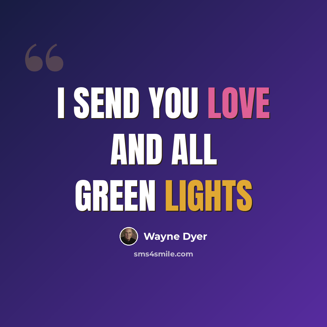 “I send you Love and all Green Lights” quote by Wayne Dyer