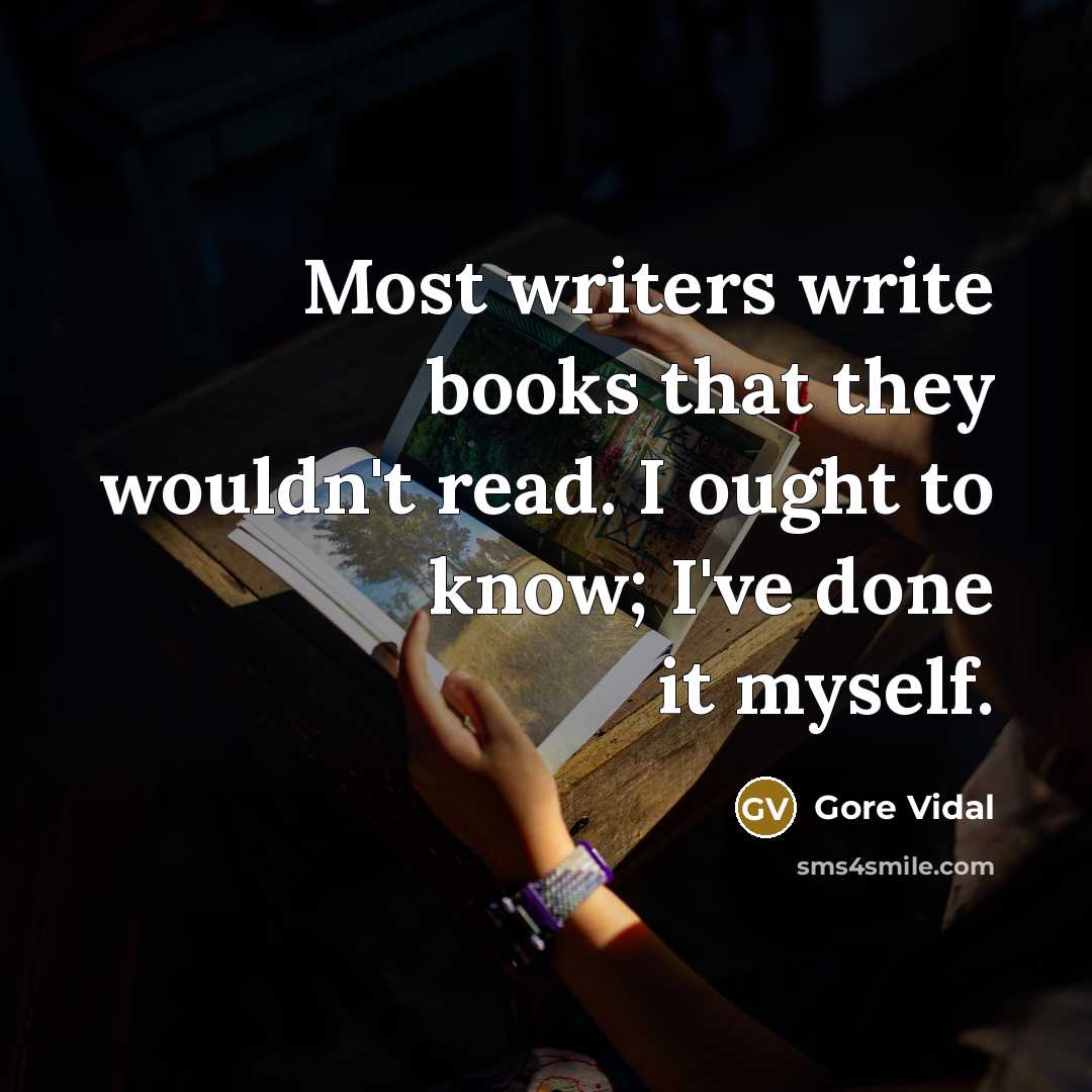 “Most writers write books that they wouldn't read. I ought to know; I've done it myself.” quote by Gore Vidal