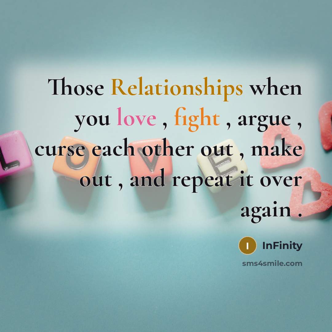 “Those Relationships when you love , fight , argue , curse each other out , make out , and repeat it over again .” quote by InFinity