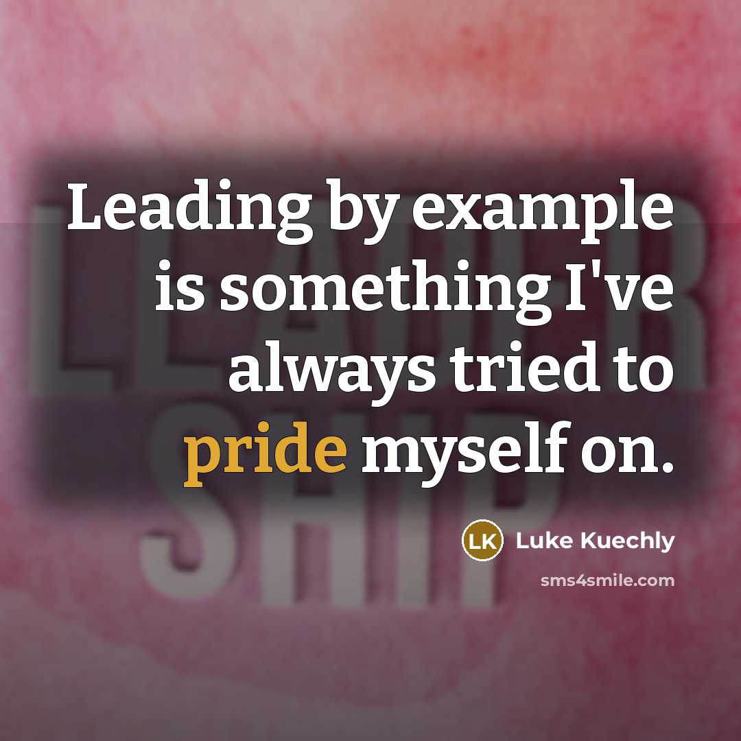 “Leading by example is something I've always tried to pride myself on.” quote by Luke Kuechly