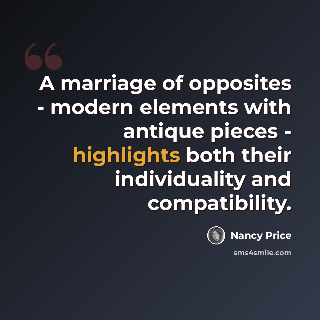 “A marriage of opposites - modern elements with antique pieces - highlights both their individuality and compatibility.” quote by Nancy Price