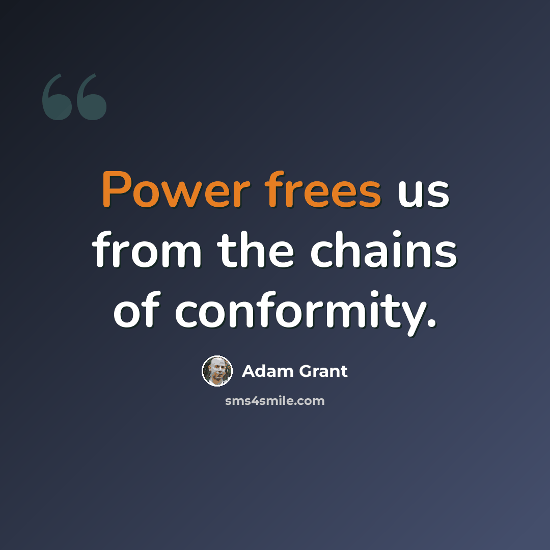 “Power frees us from the chains of conformity.” quote by Adam Grant