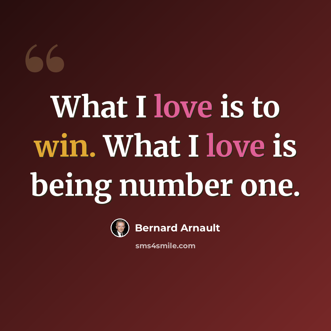 “What I love is to win. What I love is being number one.” quote by Bernard Arnault