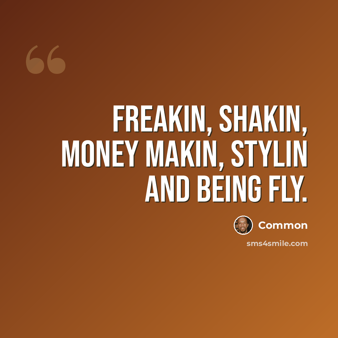 “Freakin, Shakin, Money makin, Stylin and being fly.” quote by Common
