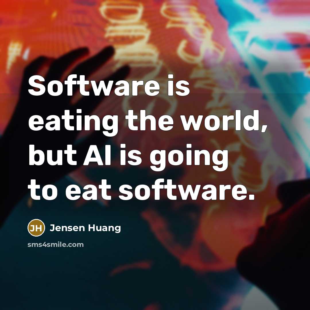 “Software is eating the world, but AI is going to eat software.” quote by Jensen Huang