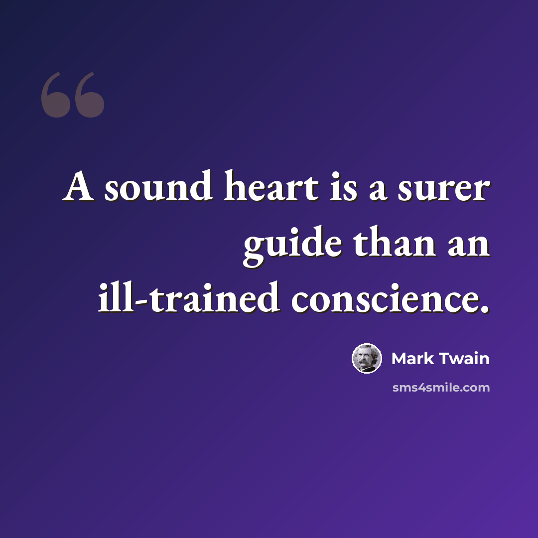 “A sound heart is a surer guide than an ill-trained conscience.” quote by Mark Twain
