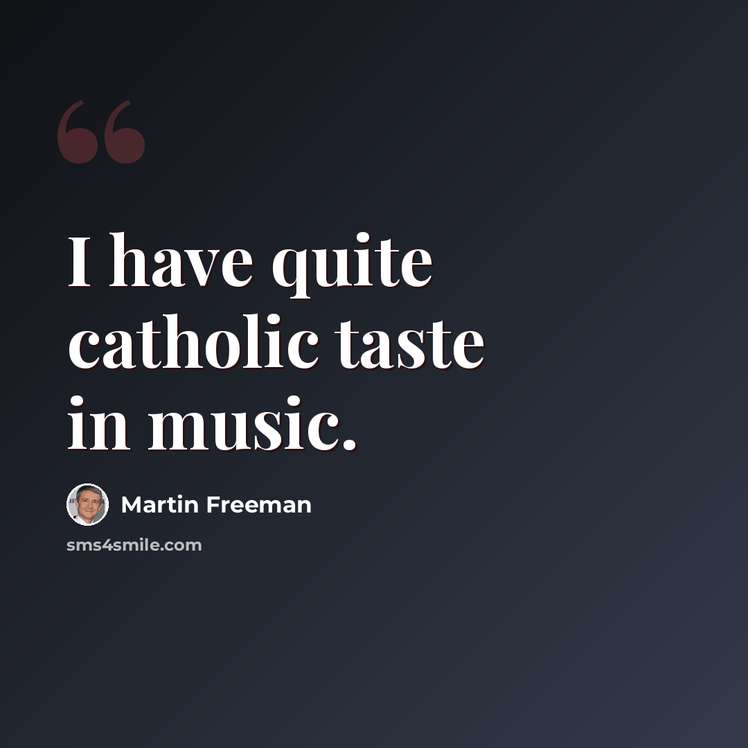 “I have quite catholic taste in music.” quote by Martin Freeman