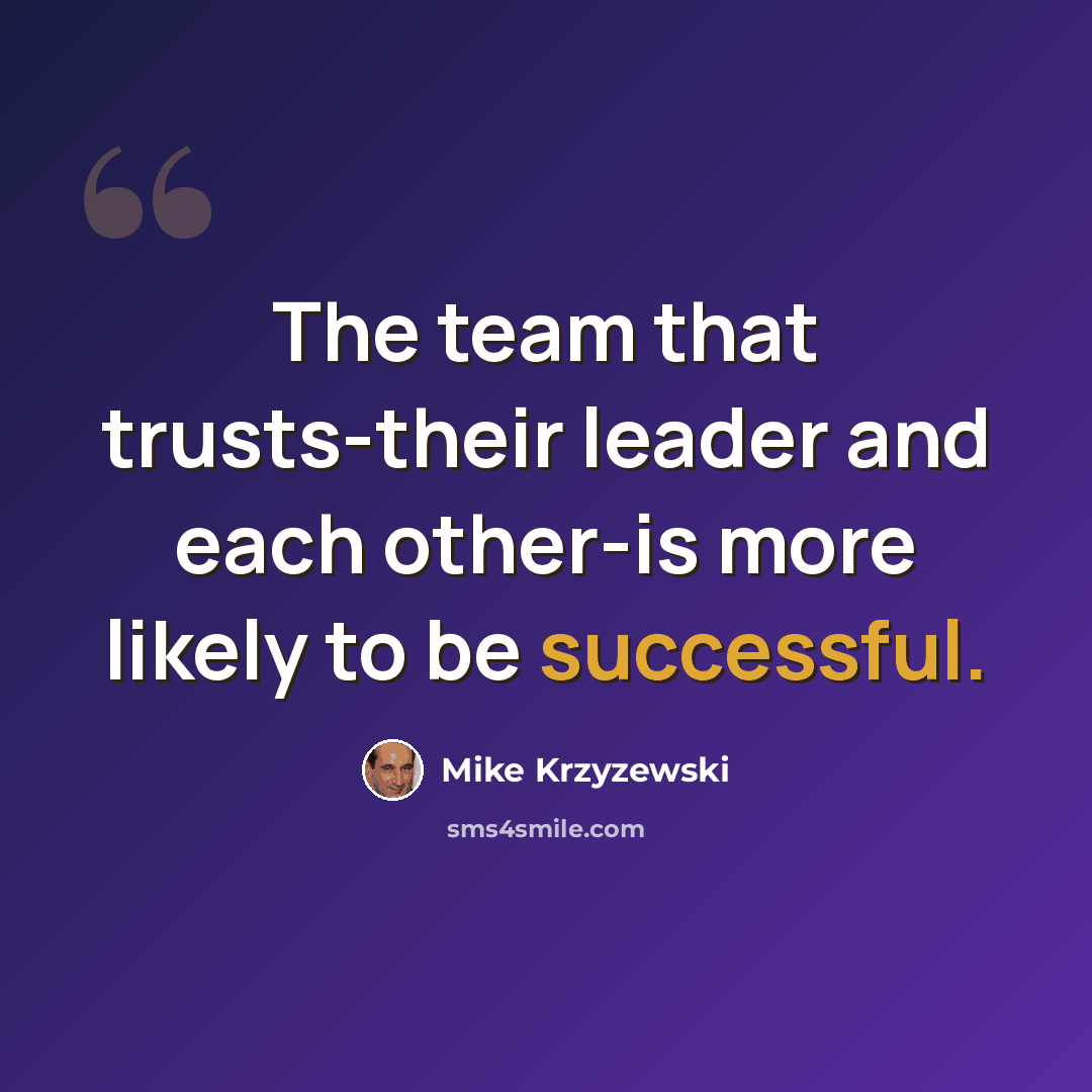 “The team that trusts-their leader and each other-is more likely to be successful.” quote by Mike Krzyzewski