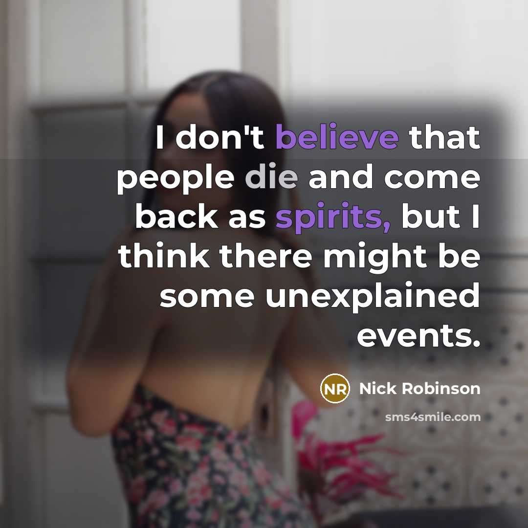 “I don't believe that people die and come back as spirits, but I think there might be some unexplained events.” quote by Nick Robinson