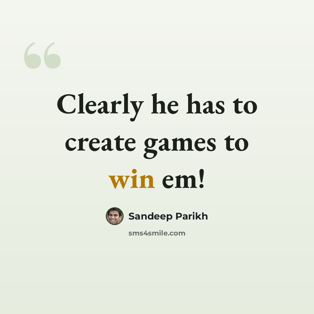 “Clearly he has to create games to win em!” quote by Sandeep Parikh