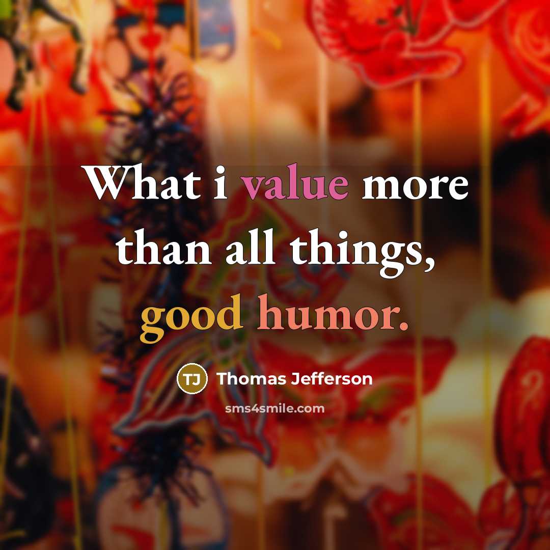 “What i value more than all things, good humor.” quote by Thomas Jefferson