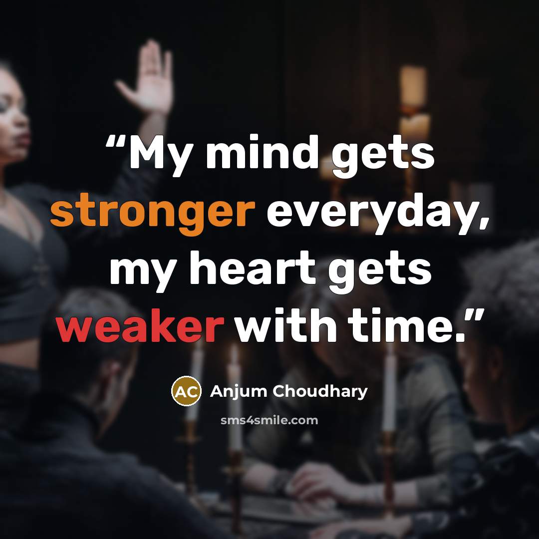 “My mind gets stronger everyday, my heart gets weaker with time.” quote by Anjum Choudhary