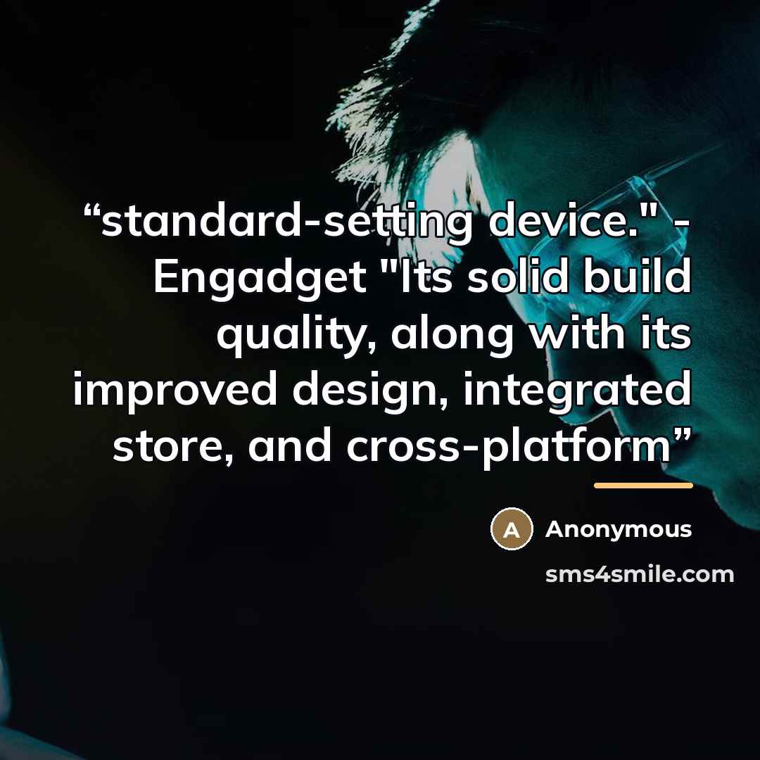 “standard-setting device." - Engadget "Its solid build quality, along with its improved design, integrated store, and cross-platform” quote by Anonymous