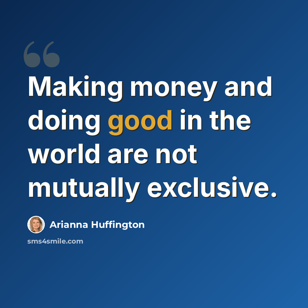 “Making money and doing good in the world are not mutually exclusive.” quote by Arianna Huffington