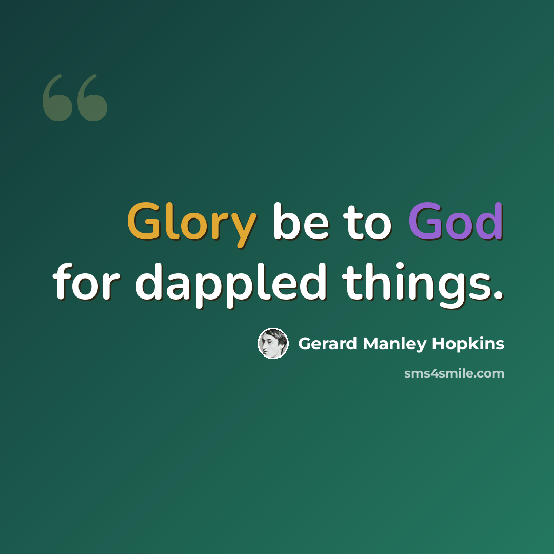 “Glory be to God for dappled things.” quote by Gerard Manley Hopkins