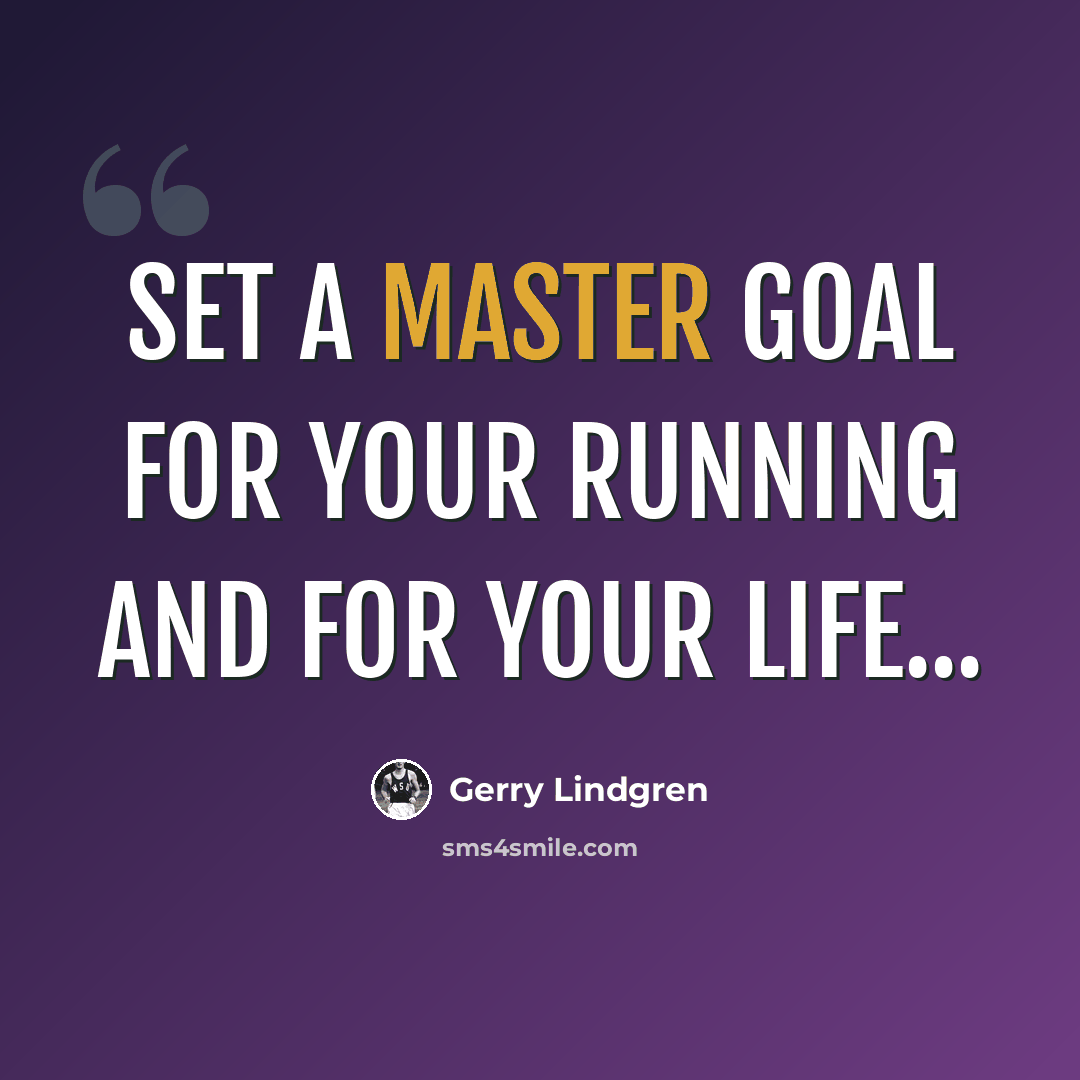 “Set a master goal for your running and for your life...” quote by Gerry Lindgren
