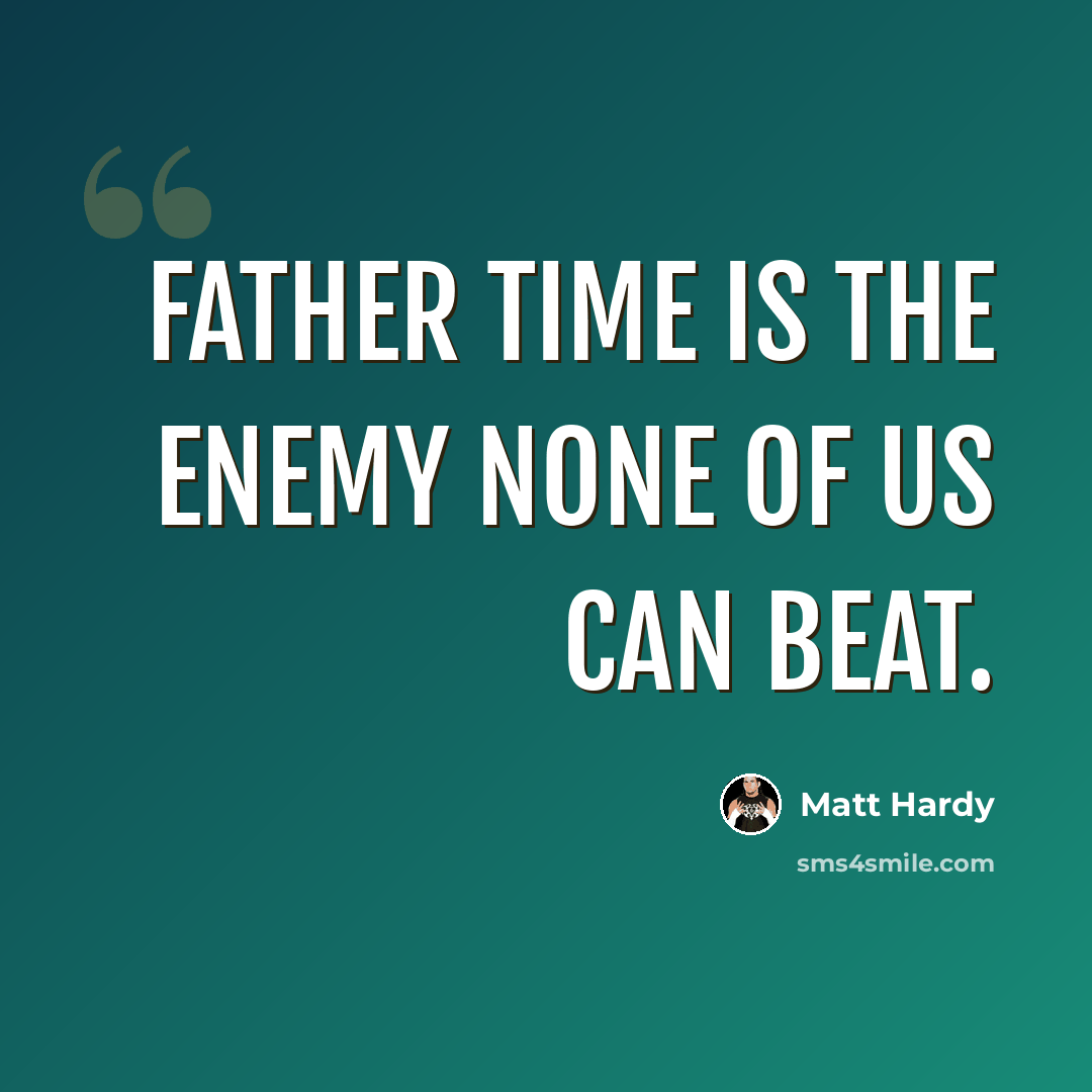 “Father Time is the enemy none of us can beat.” quote by Matt Hardy