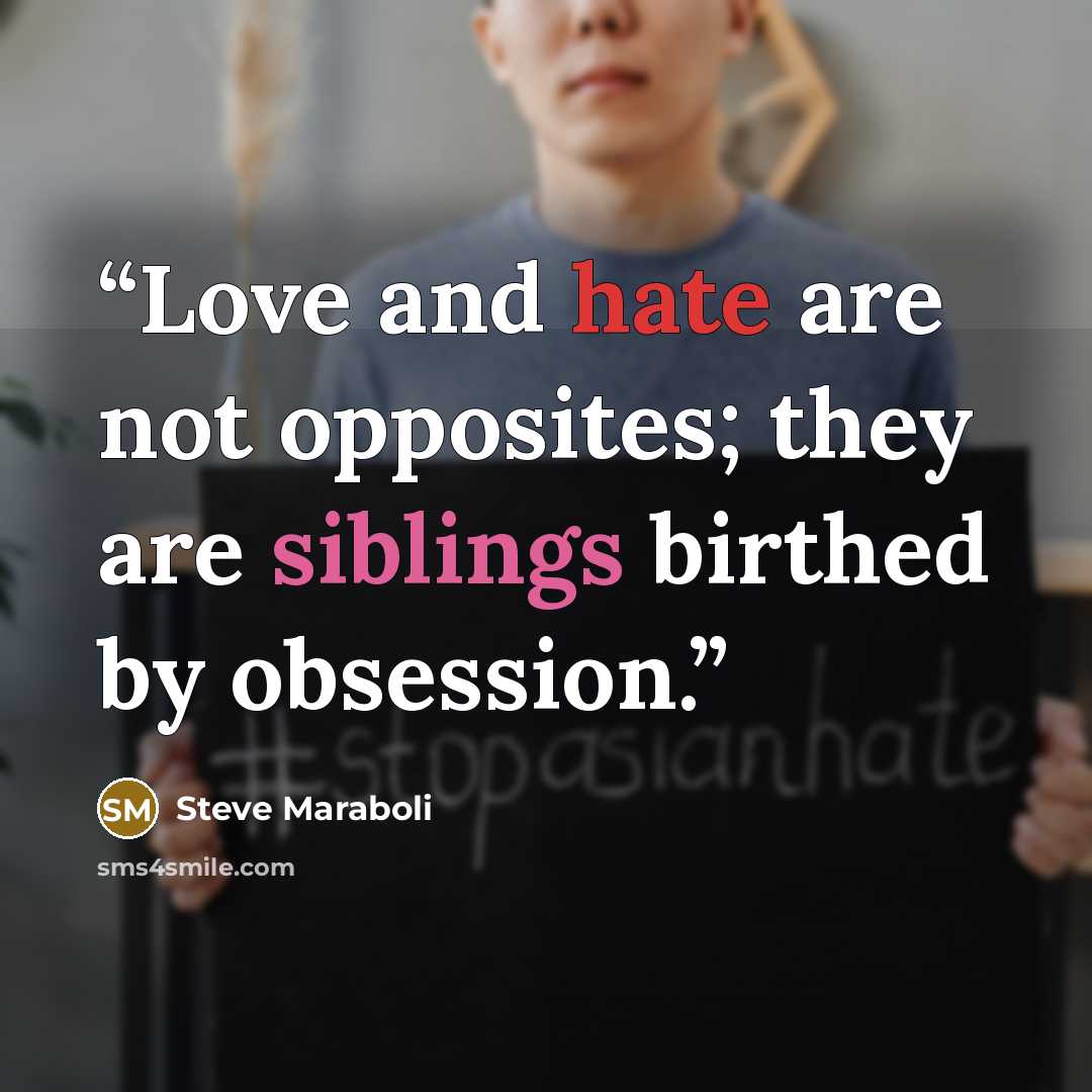 “Love and hate are not opposites; they are siblings birthed by obsession.” quote by Steve Maraboli