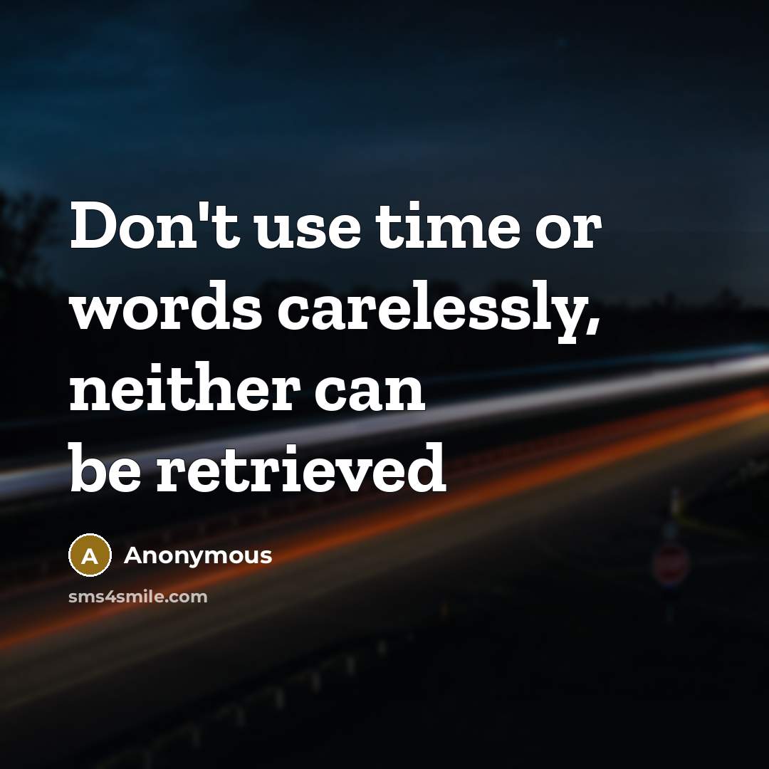 “Don't use time or words carelessly, neither can be retrieved” quote by Anonymous