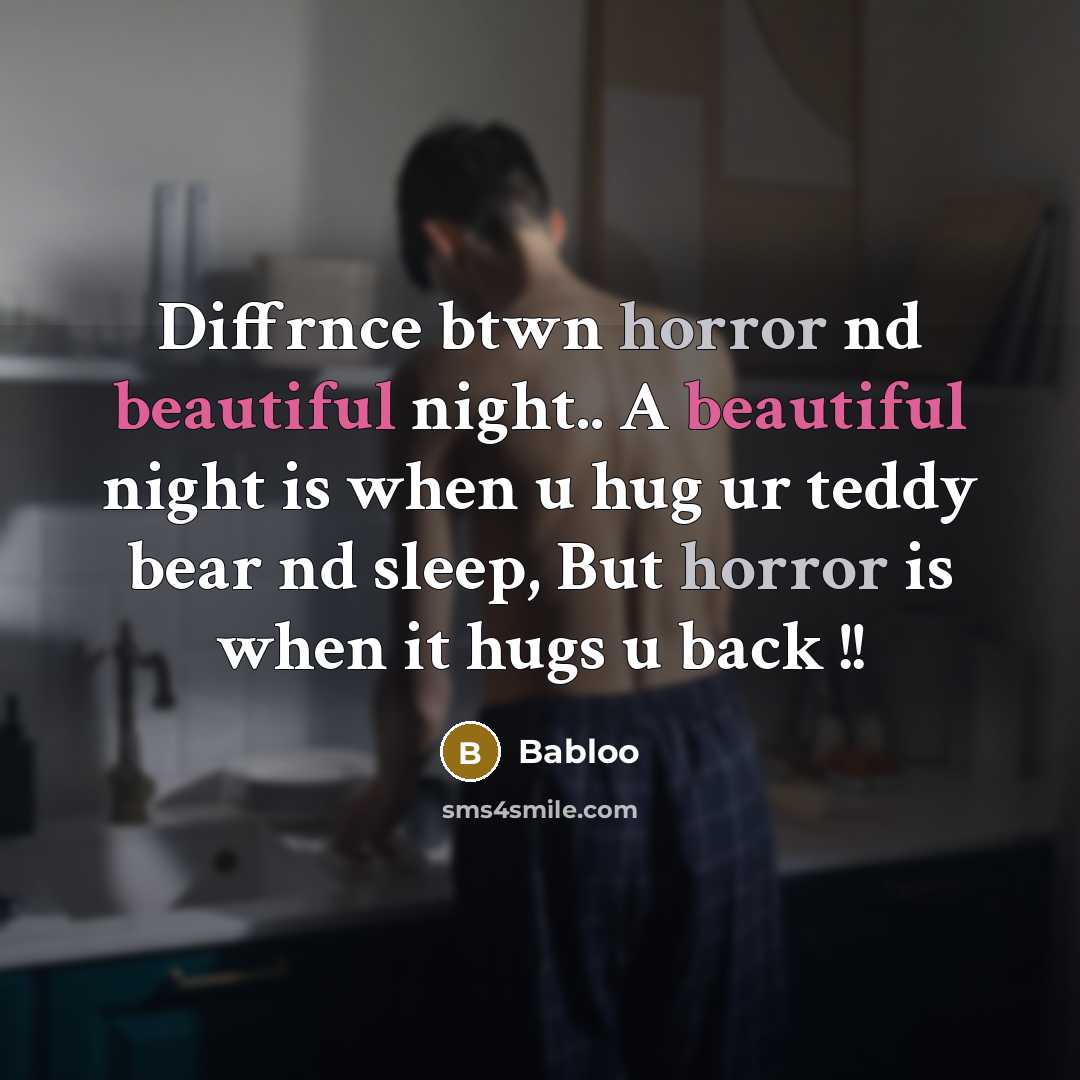 “Diffrnce btwn horror nd beautiful night.. A beautiful night is when u hug ur teddy bear nd sleep, But horror is when it hugs u back !!” quote by Babloo