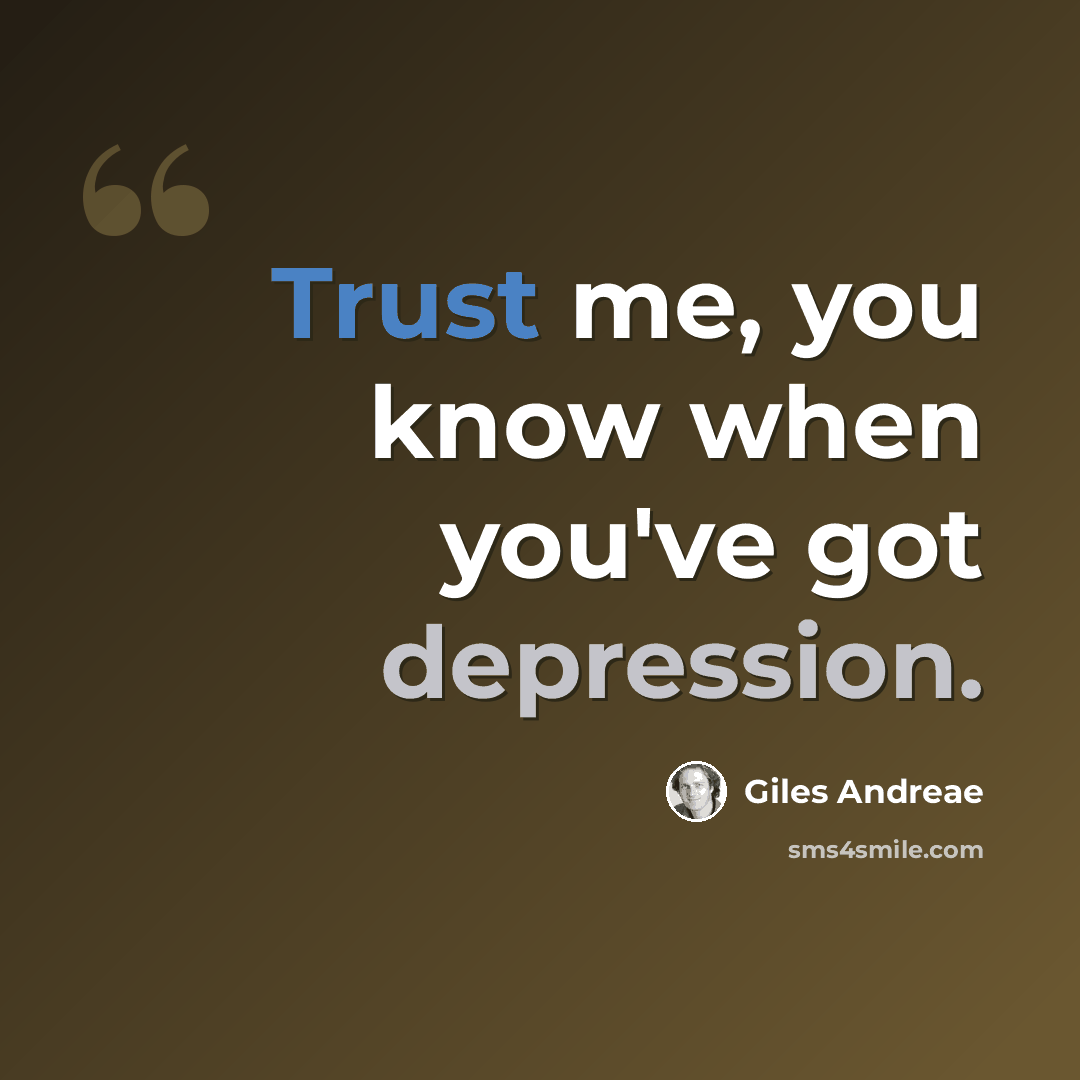 “Trust me, you know when you've got depression.” quote by Giles Andreae