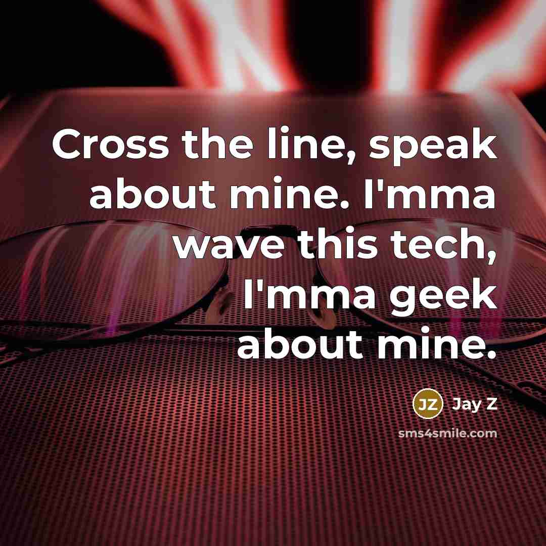 “Cross the line, speak about mine. I'mma wave this tech, I'mma geek about mine.” quote by Jay Z